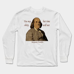 Benjamin Franklin Delay Quote Long Sleeve T-Shirt